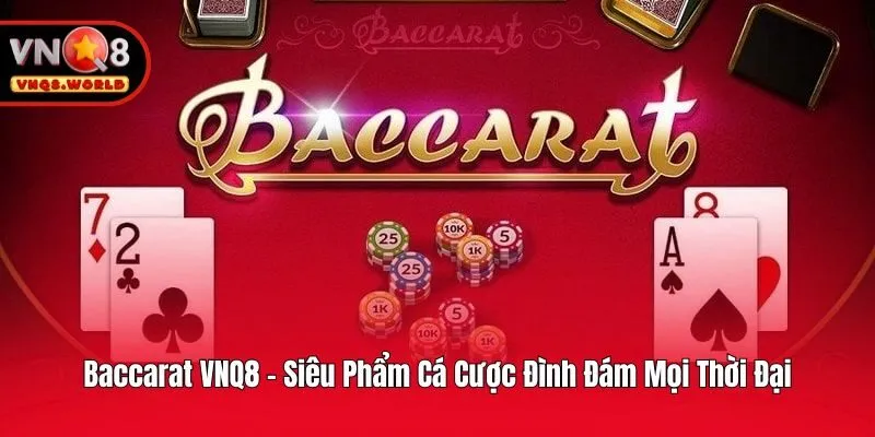 Baccarat VNQ8 - Siêu Phẩm Cá Cược Đình Đám Mọi Thời Đại