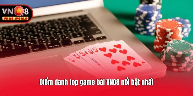 Điểm danh top game bài VNQ8 nổi bật nhất