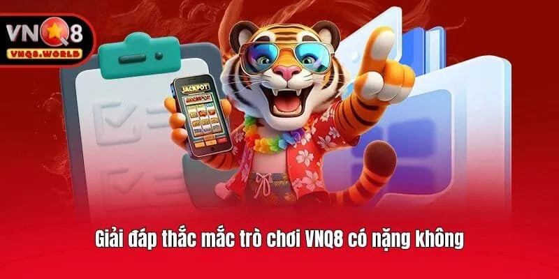 Giải đáp thắc mắc trò chơi VNQ8 có nặng không