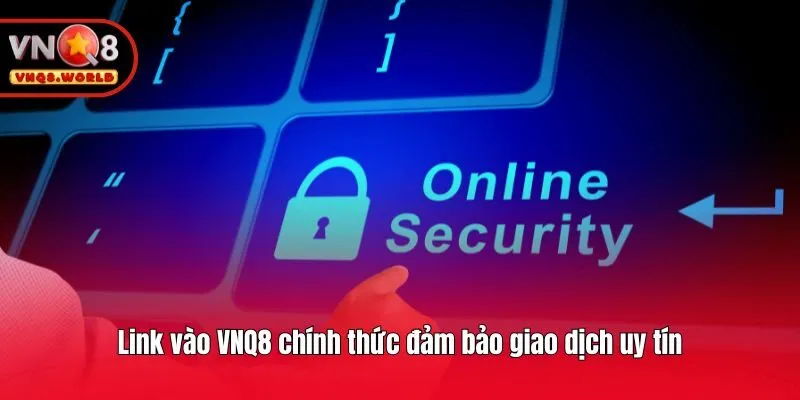 Link vào VNQ8 chính thức đảm bảo giao dịch uy tín