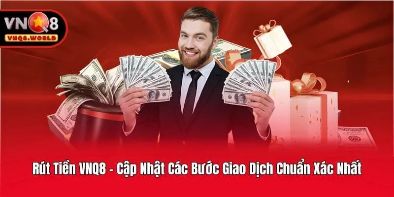 Rút Tiền VNQ8 - Cập Nhật Các Bước Giao Dịch Chuẩn Xác Nhất