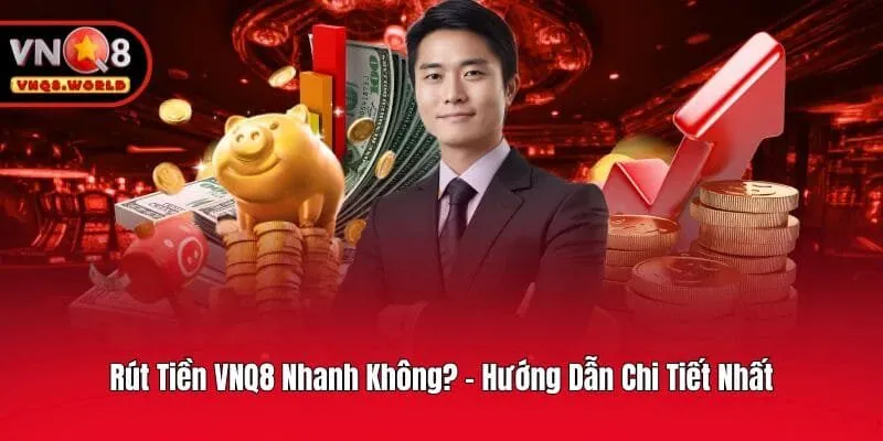 Rút Tiền VNQ8 Nhanh Không? - Hướng Dẫn Chi Tiết Nhất