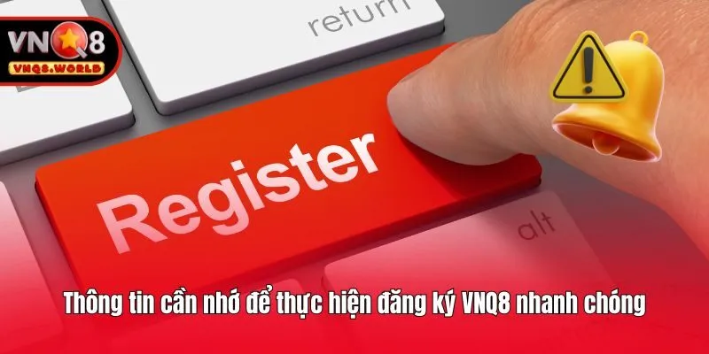 Thông tin cần nhớ để thực hiện đăng ký VNQ8 nhanh chóng