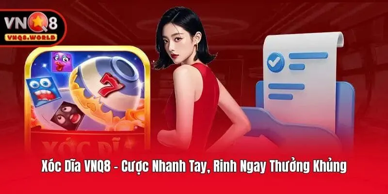 Xóc Dĩa VNQ8 - Cược Nhanh Tay, Rinh Ngay Thưởng Khủng